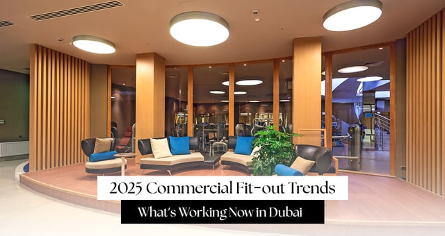 2025 Commercial Fit-out Trends: What’s Working Now in Dubai