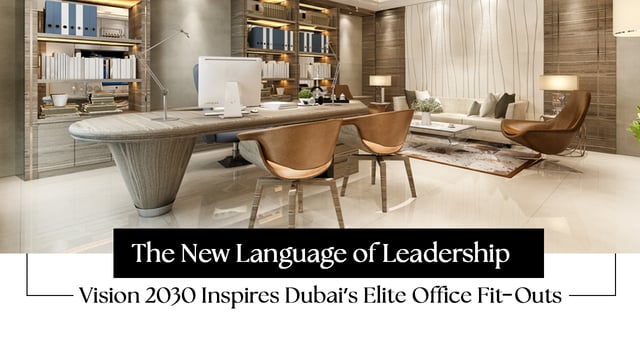 The New Language of Leadership: Vision 2030 Inspires Dubai’s Elite Office Fit-Outs