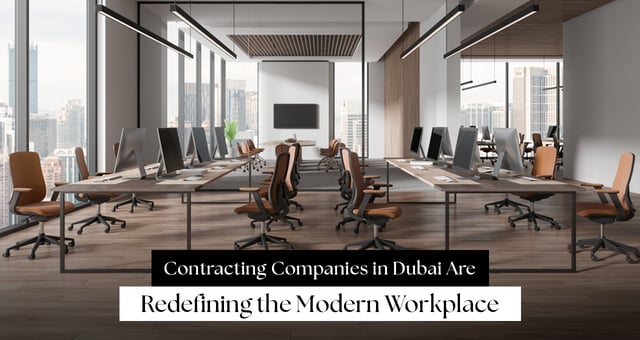 How Contracting Companies in Dubai Are Redefining the Modern Workplace