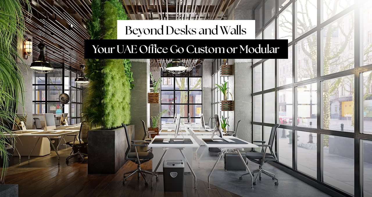 Beyond Desks and Walls: Should Your UAE Office Go Custom or Modular?