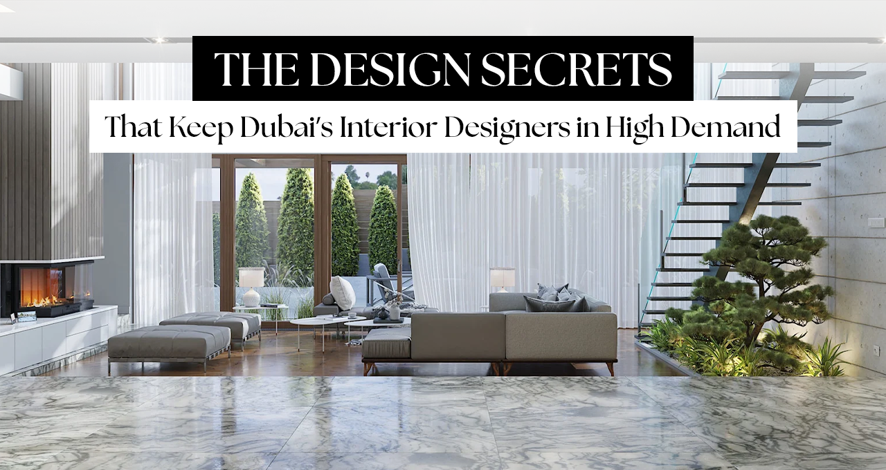 The Design Secrets That Keep Dubai’s Interior Designers in High Demand