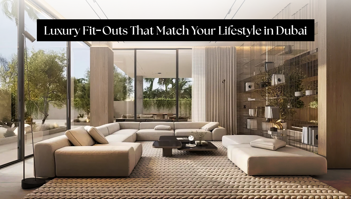 Beyond Beauty: How Luxury Fit-Outs in Dubai Are Designed Around You Beyond Beauty: How Luxury Fit-Outs in Dubai Are Designed Around You
